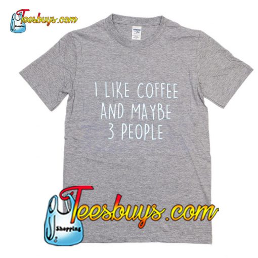 I Like Coffee And Maybe 3 People T-Shirt Pj