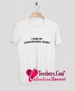 I Think My Guardian Angel Drinks T-Shirt Pj