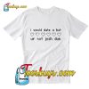 I Would Date You But You're Not Josh Dun T-Shirt Pj