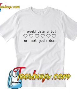 I Would Date You But You're Not Josh Dun T-Shirt Pj