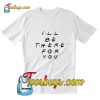 Ill Be There For You T-shirt Pj