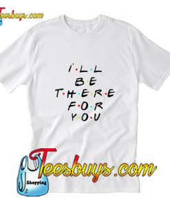Ill Be There For You T-shirt Pj