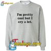 I'm pretty cool but i cry a lot Sweatshirt Pj