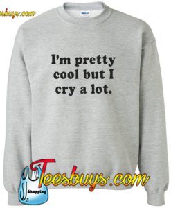 I'm pretty cool but i cry a lot Sweatshirt Pj