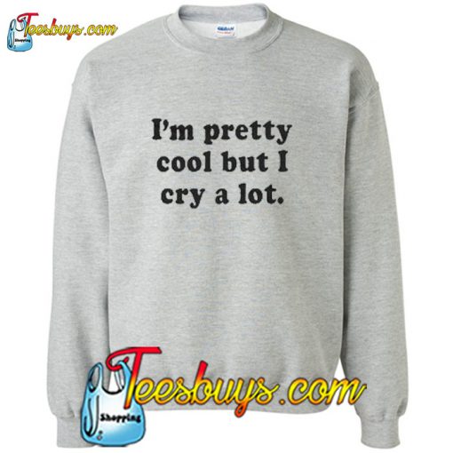 I'm pretty cool but i cry a lot Sweatshirt Pj