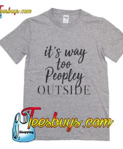 It's way Too Peopley Outside T-Shirt Pj