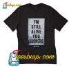 I’m Still Alive You Suckers T-Shirt Pj