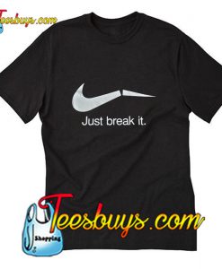 Just Break It T-Shirt Pj
