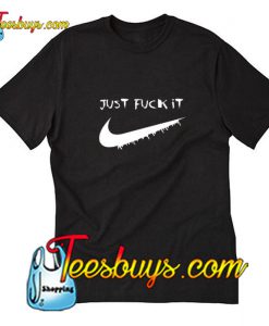 Just Fuck It T-Shirt Pj