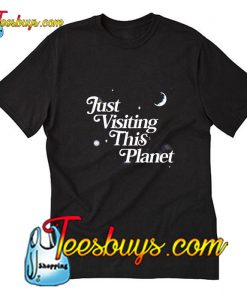 Just Visiting This Planet T-Shirt Pj