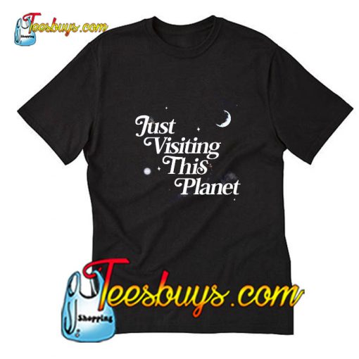 Just Visiting This Planet T-Shirt Pj