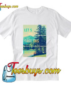 Let’s Take This Outside T-Shirt Pj