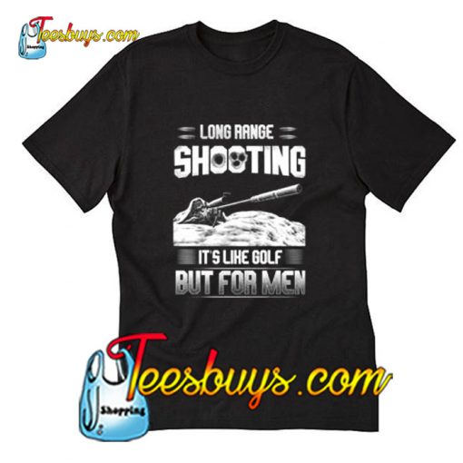 Long range shooting its like golf but for men T-Shirt Pj