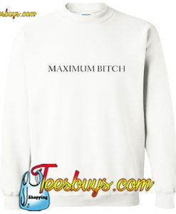 Maximum Bitch Sweatshirt Trending Pj