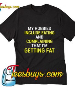 My Hobbies Include Eating And Complaining T-Shirt Pj