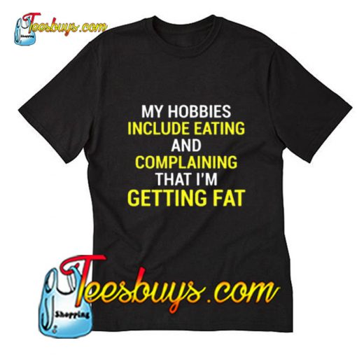 My Hobbies Include Eating And Complaining T-Shirt Pj