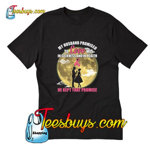 My Husband Promised To Love Me In Sickness And In Health T-Shirt Pj