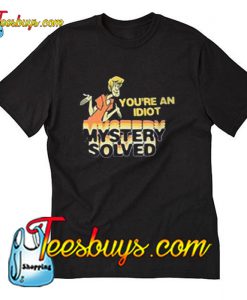 Scooby Doo You’re An Idiot Mystery Solved T-Shirt Pj