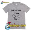 Show Me Your TDs T-Shirt Pj