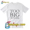 TOO BIG TO FAIL T-Shirt Pj