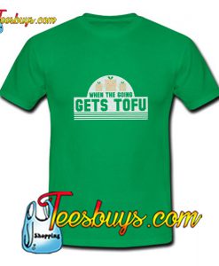 When The Going Gets Tofu T-Shirt Pj