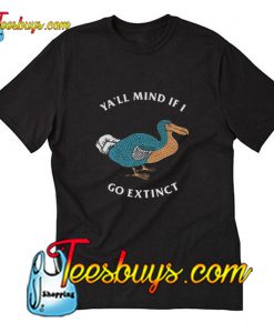 Ya'll Mind If I Go Extinct T-Shirt Pj