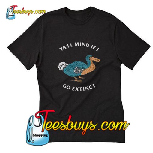 Ya'll Mind If I Go Extinct T-Shirt Pj