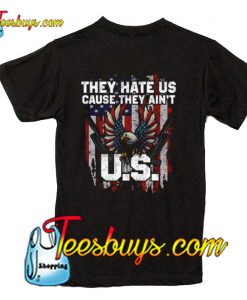 they hate us cause they ain’t T-Shirt Back