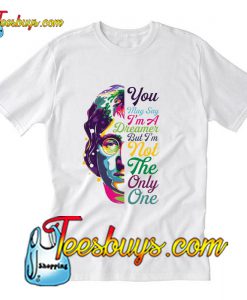 you may say dreamer but i'm not the only one T-Shirt Pj
