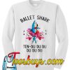 Ballet Shark Ten Du Du Du Sweatshirt Ez025