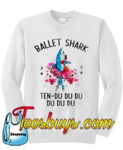 Ballet Shark Ten Du Du Du Sweatshirt Ez025