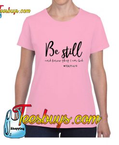 Be Still and Know That I Am God T-Shirt Pj