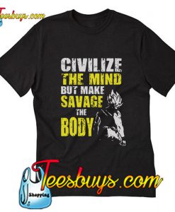 Civilize the mind but make savage the body Vegeta T-Shirt Pj