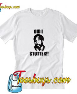 Did I stutter T-Shirt Pj