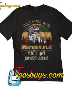 Don't Mess With Mama Saurus You'll Get Jurasskicked T Shirt Ez025