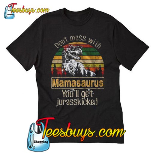 Don't Mess With Mama Saurus You'll Get Jurasskicked T Shirt Ez025