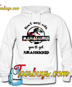 Don't Mess With Mama saurus you'll get Jurasskicked Floral Hoodie Ez025