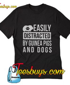 Easily distracted by guinea pigs and dogs T-Shirt Pj