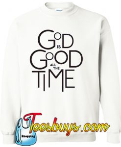 God Is Good All Time Sweatshirt Ez025