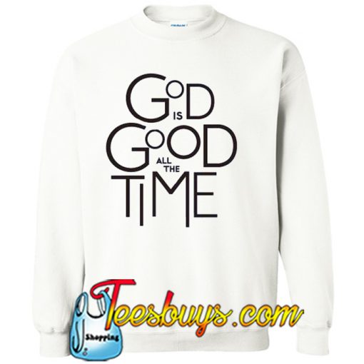 God Is Good All Time Sweatshirt Ez025