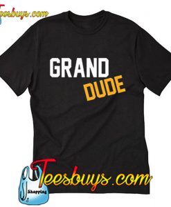 Grand Dude T Shirt Ez025