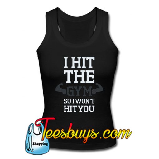 I Hit The Gym So I Won't Hit You Tanktop Ez025