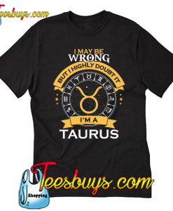 I May Be Wrong But I Highly Doubt It T Shirt Ez025