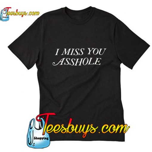 I MisS You Asshole T-Shirt Pj
