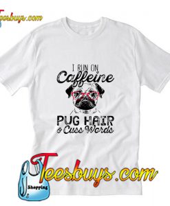 I Run On Caffeine Pitbull Pug And Cuss T-Shirt Pj