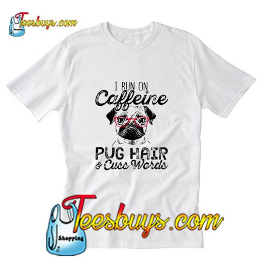 I Run On Caffeine Pitbull Pug And Cuss T-Shirt Pj