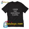 I know that guacamole is extra Trending T-Shirt Pj