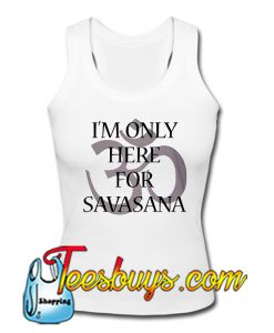I m Only Here For Savasana Tanktop Ez025