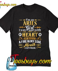 I m an Aries Girl I Was Born With My Heart on My Sleeve T Shirt Ez025