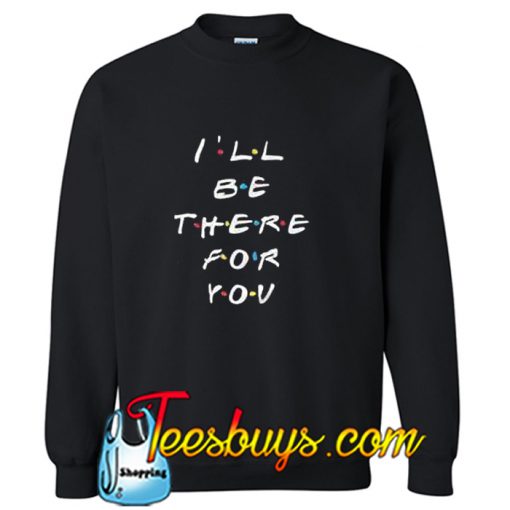 I'Ll Be There For You Sweatshirt Ez025